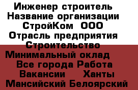 Инженер-строитель › Название организации ­ СтройКом, ООО › Отрасль предприятия ­ Строительство › Минимальный оклад ­ 1 - Все города Работа » Вакансии   . Ханты-Мансийский,Белоярский г.